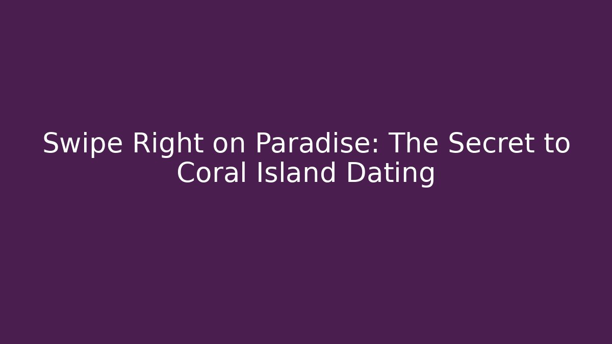 Swipe Right on Paradise: The Secret to Coral Island Dating