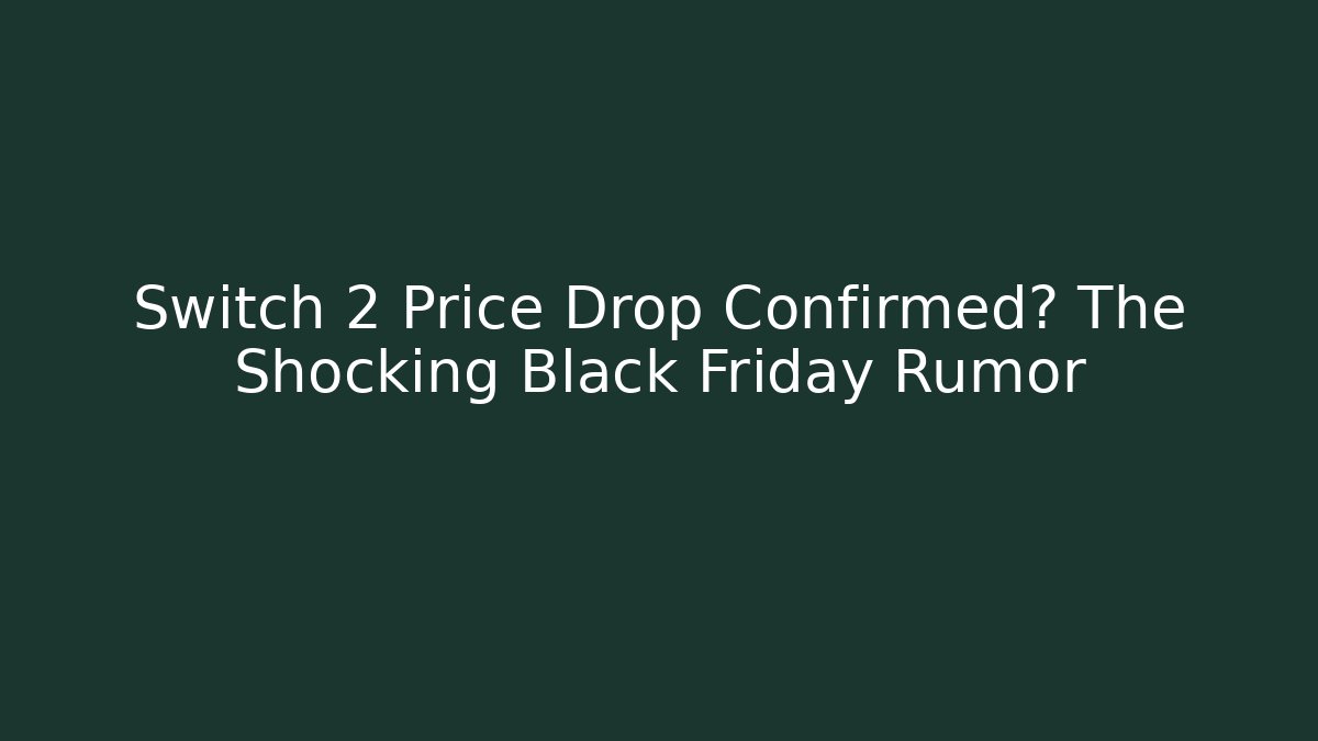 Switch 2 Price Drop Confirmed? The Shocking Black Friday Rumor