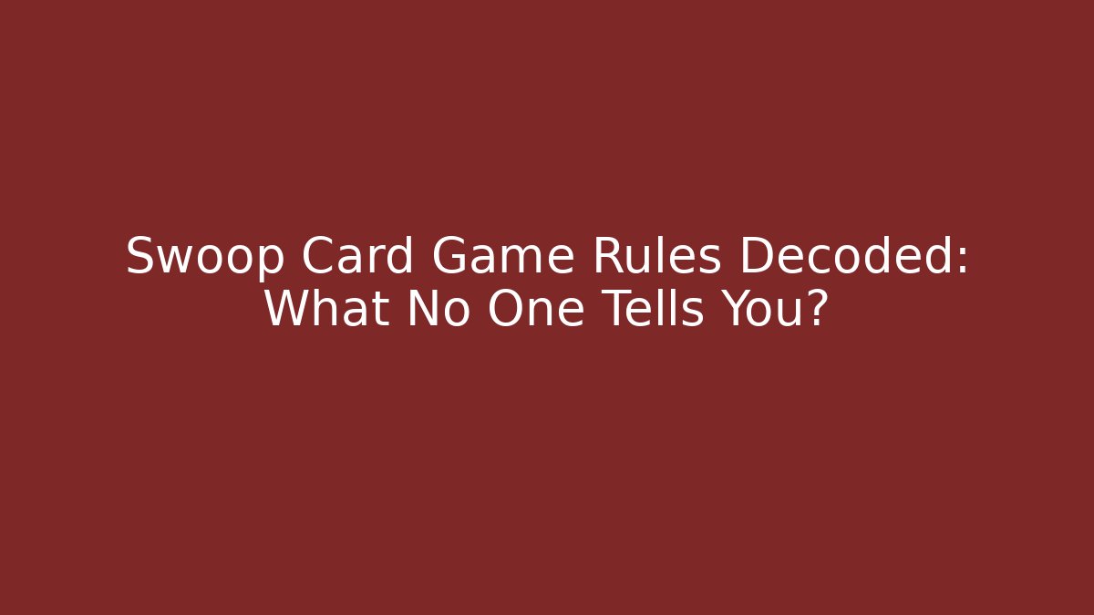 Swoop Card Game Rules Decoded: What No One Tells You?
