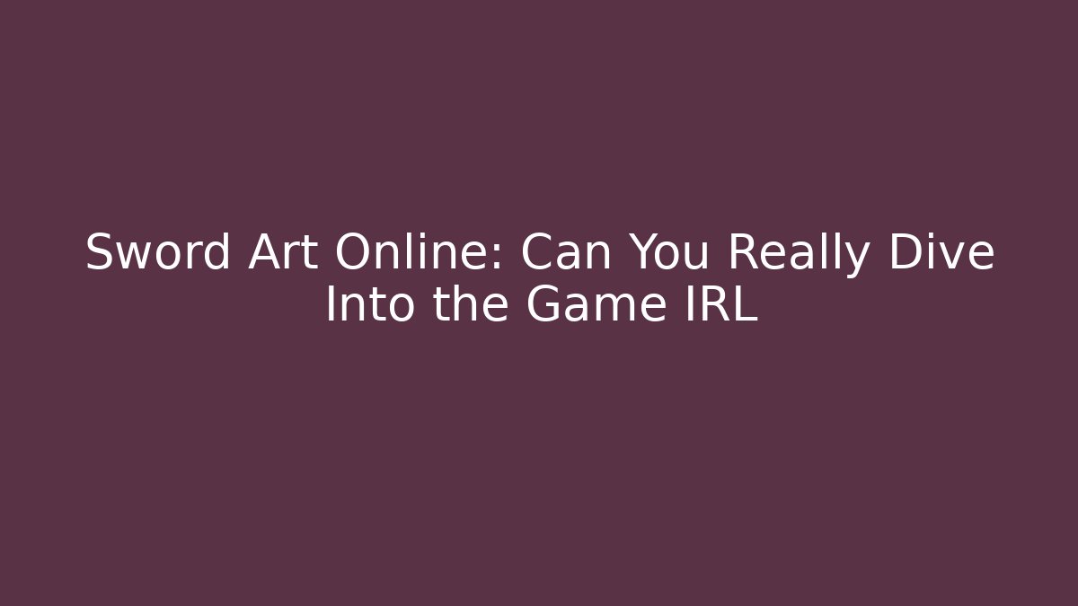 Sword Art Online: Can You Really Dive Into the Game IRL