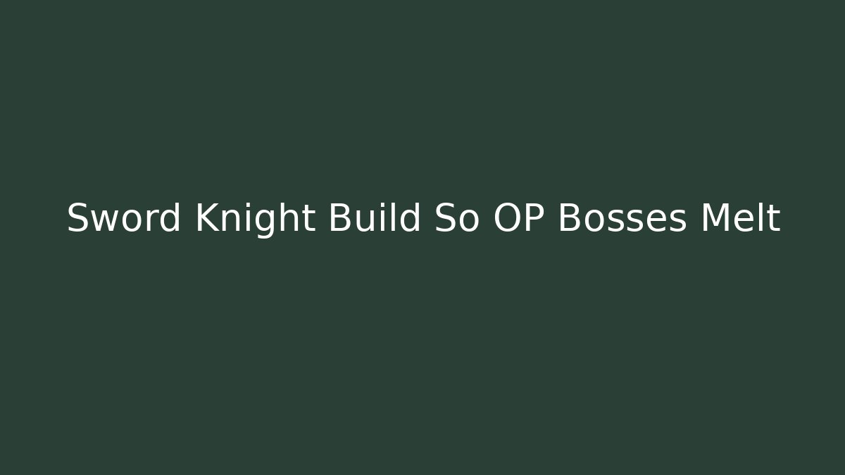 Sword Knight Build So OP Bosses Melt