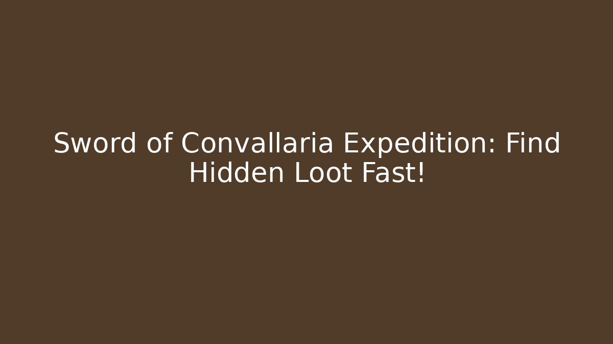 Sword of Convallaria Expedition: Find Hidden Loot Fast! - Boomer Naturals
