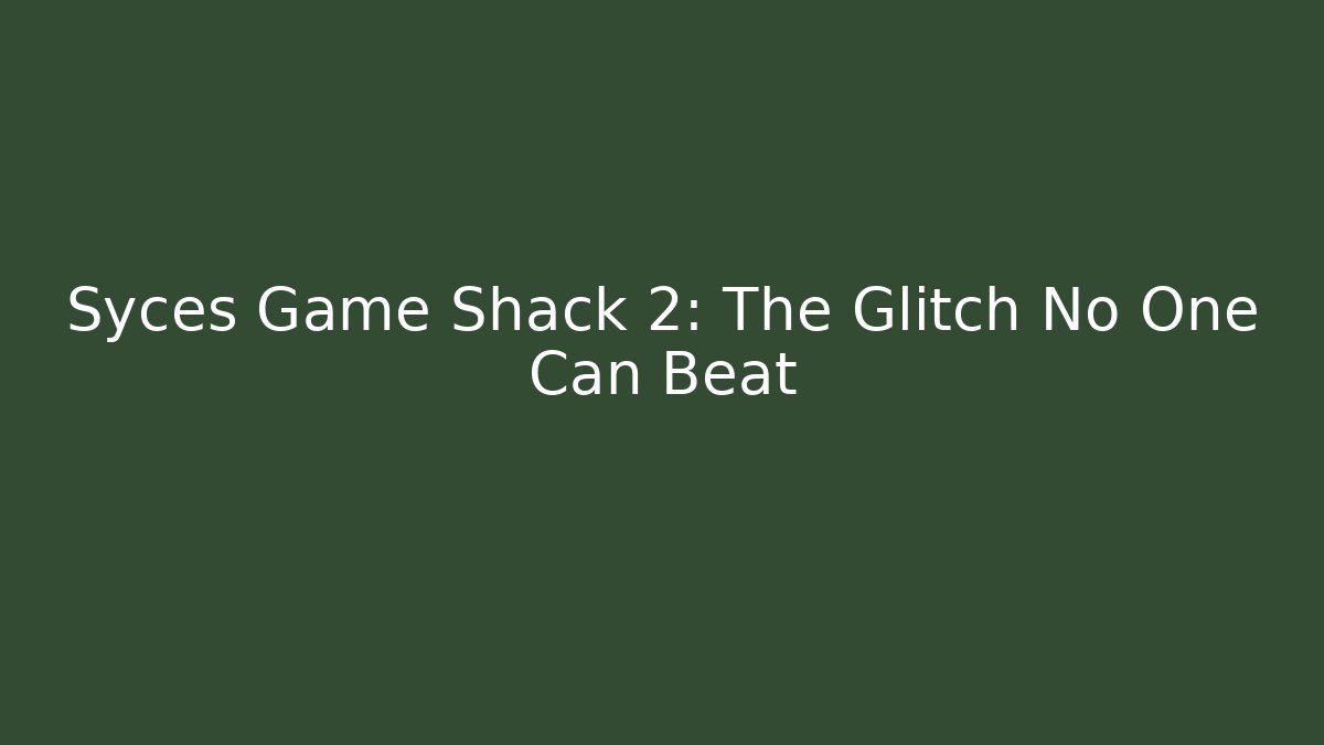 Syces Game Shack 2: The Glitch No One Can Beat