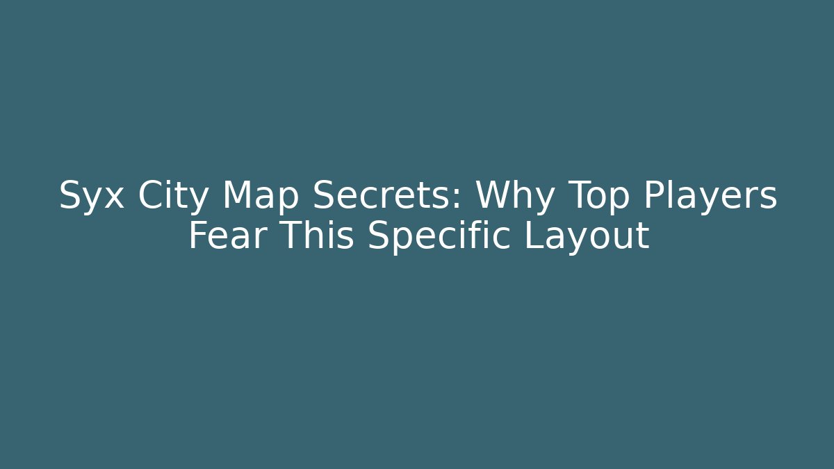 Syx City Map Secrets: Why Top Players Fear This Specific Layout - Boomer Naturals