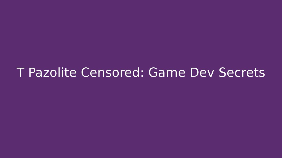 T Pazolite Censored: Game Dev Secrets - Boomer Naturals