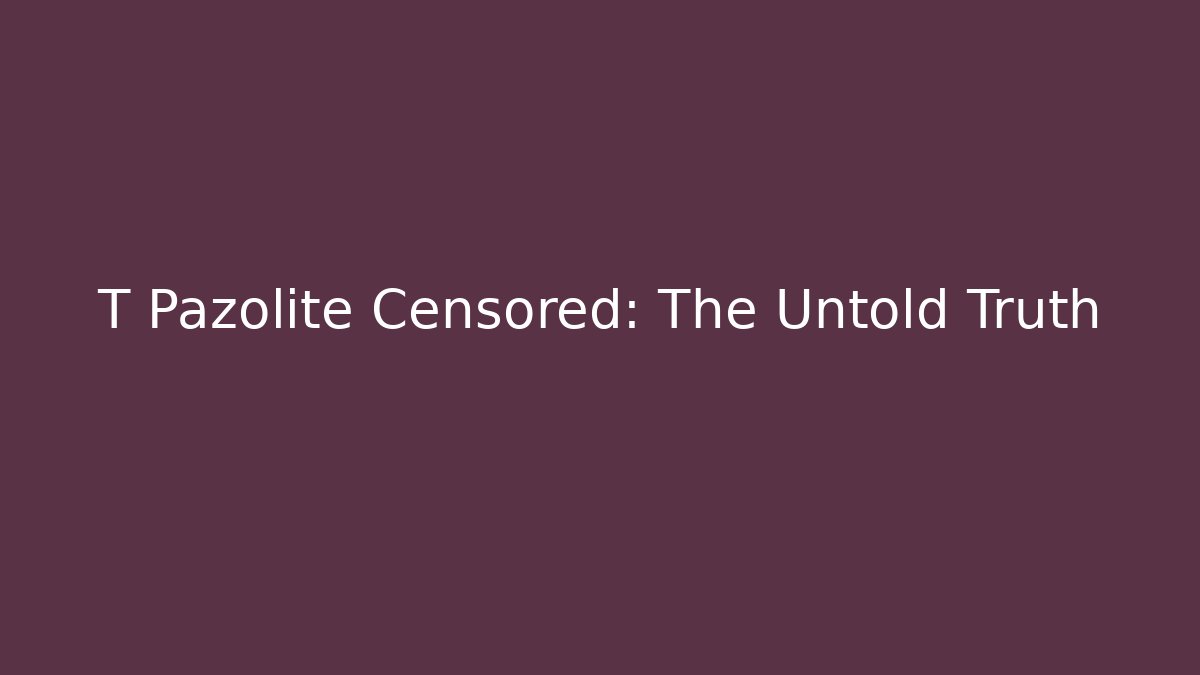 T Pazolite Censored: The Untold Truth