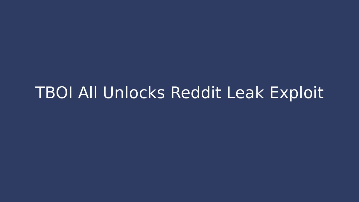 TBOI All Unlocks Reddit Leak Exploit
