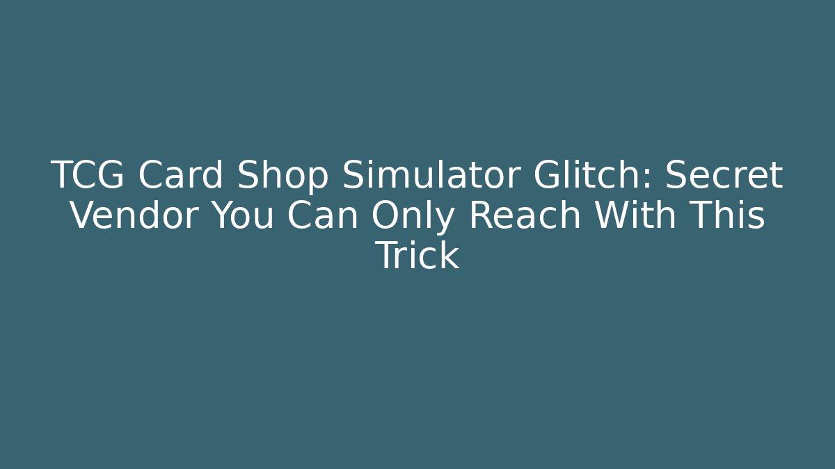 TCG Card Shop Simulator Glitch: Secret Vendor You Can Only Reach With This Trick