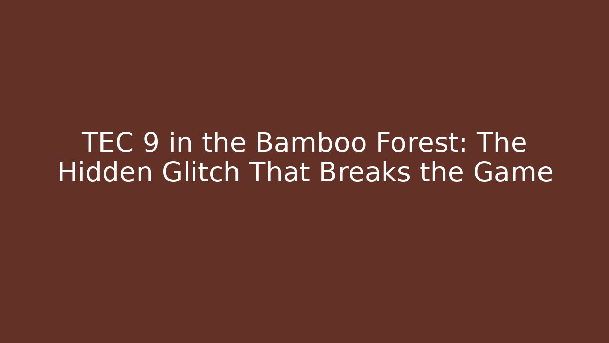 TEC 9 in the Bamboo Forest: The Hidden Glitch That Breaks the Game