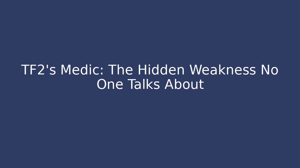 TF2’s Medic: The Hidden Weakness No One Talks About