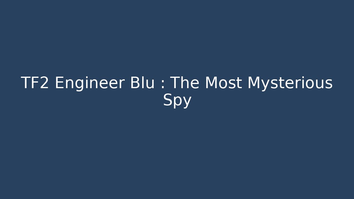 TF2 Engineer Blu : The Most Mysterious Spy
