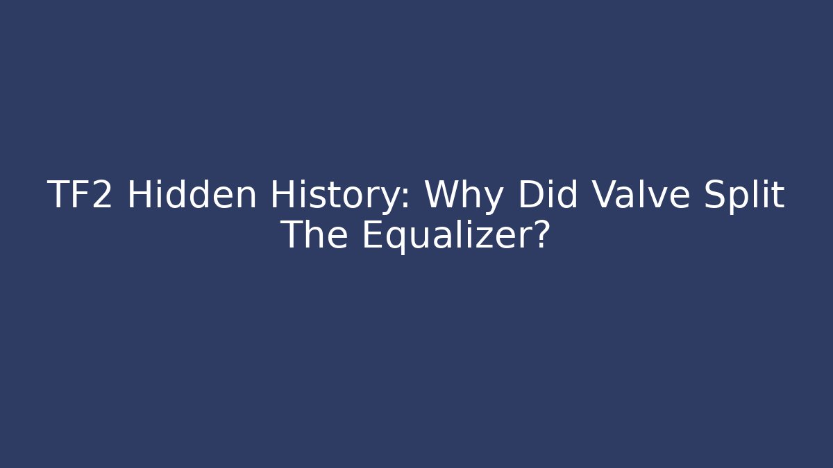 TF2 Hidden History: Why Did Valve Split The Equalizer?
