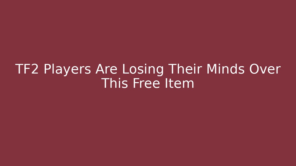TF2 Players Are Losing Their Minds Over This Free Item