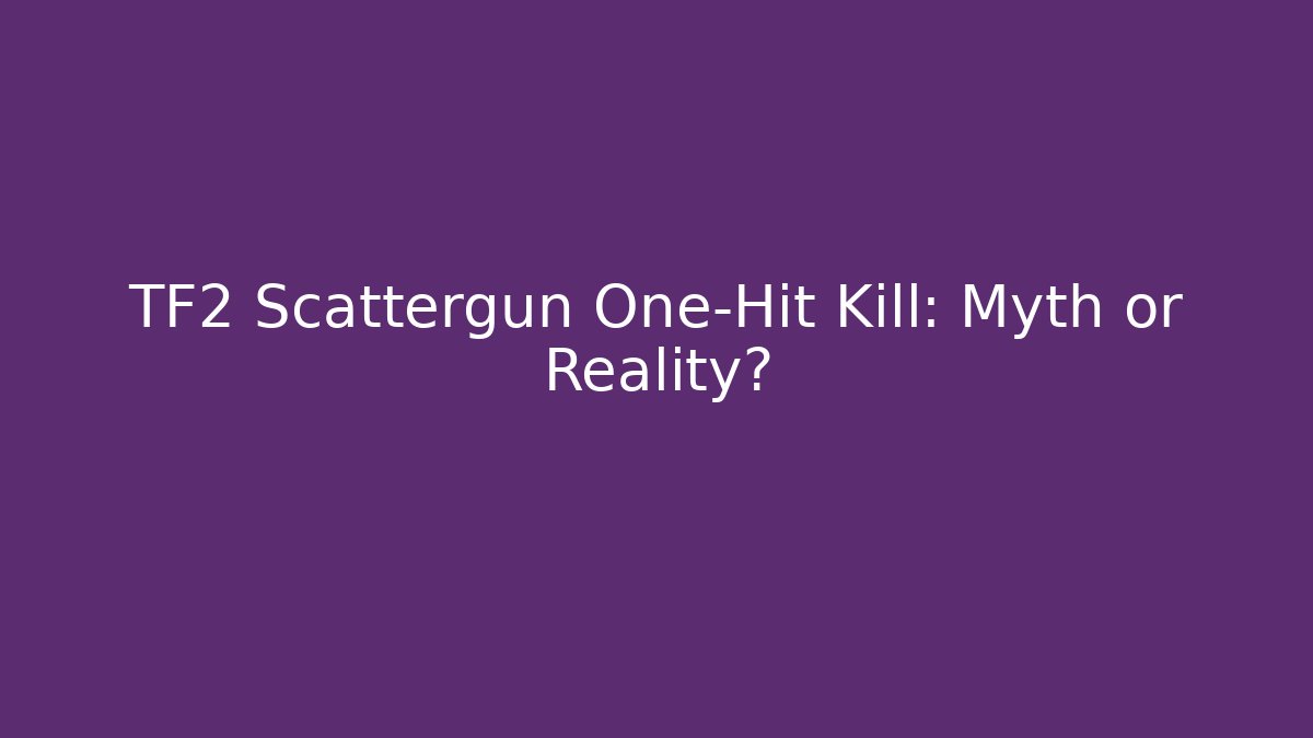 TF2 Scattergun One-Hit Kill: Myth or Reality?