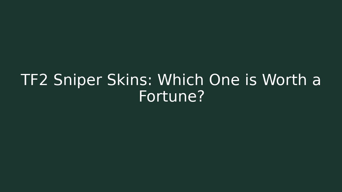 TF2 Sniper Skins: Which One is Worth a Fortune? - Boomer Naturals