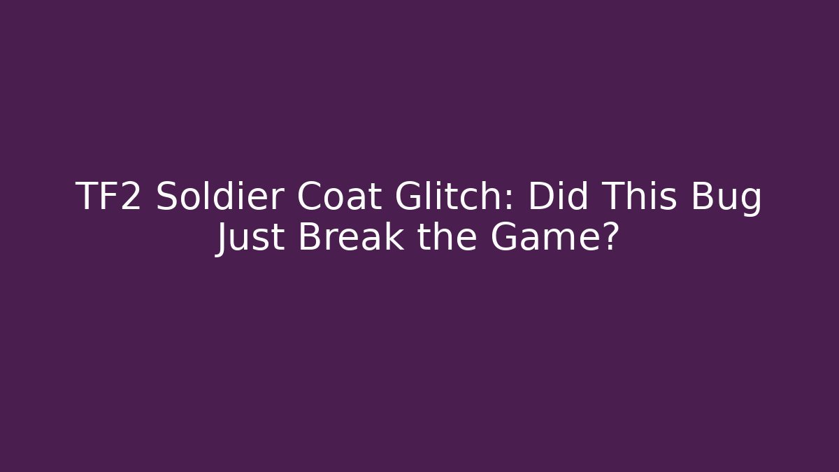 TF2 Soldier Coat Glitch: Did This Bug Just Break the Game?