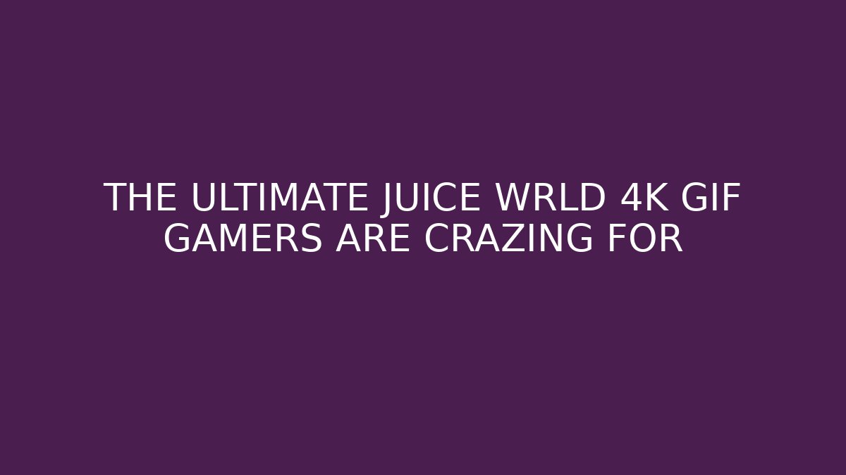 THE ULTIMATE JUICE WRLD 4K GIF GAMERS ARE CRAZING FOR
