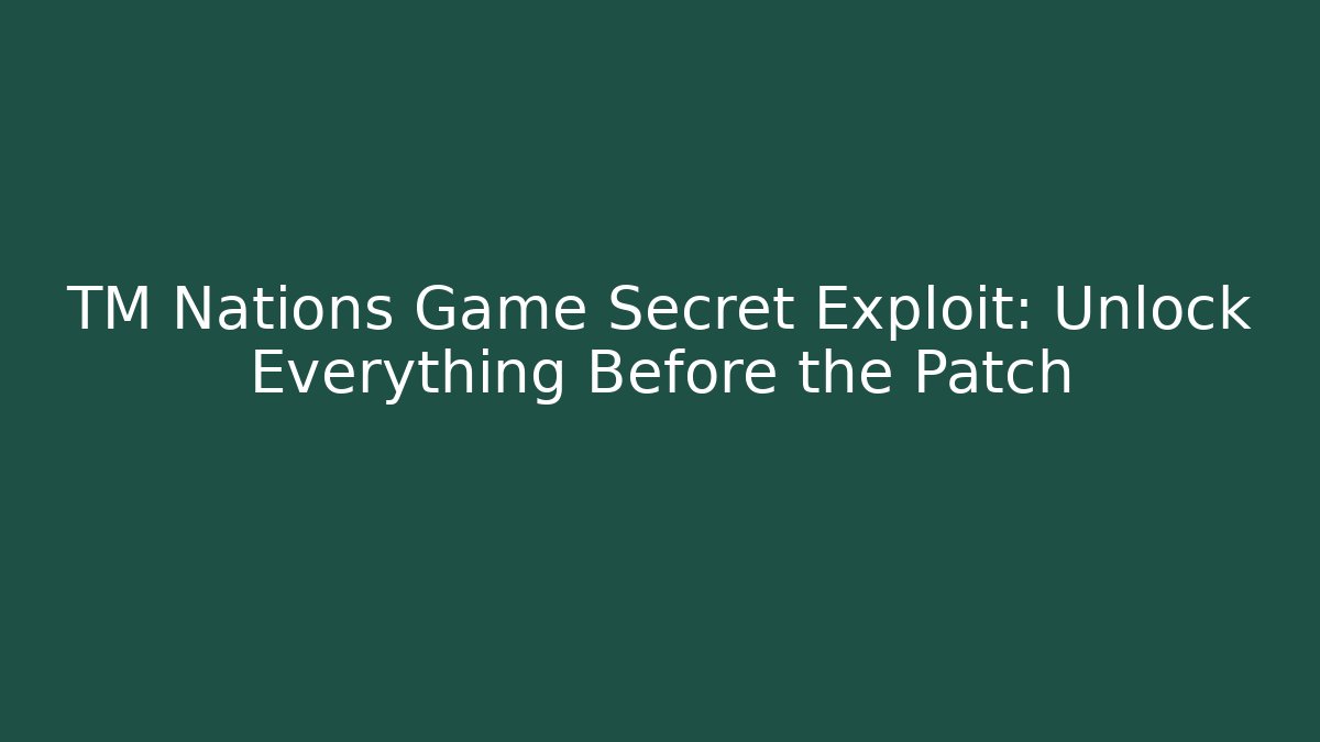 TM Nations Game Secret Exploit: Unlock Everything Before the Patch