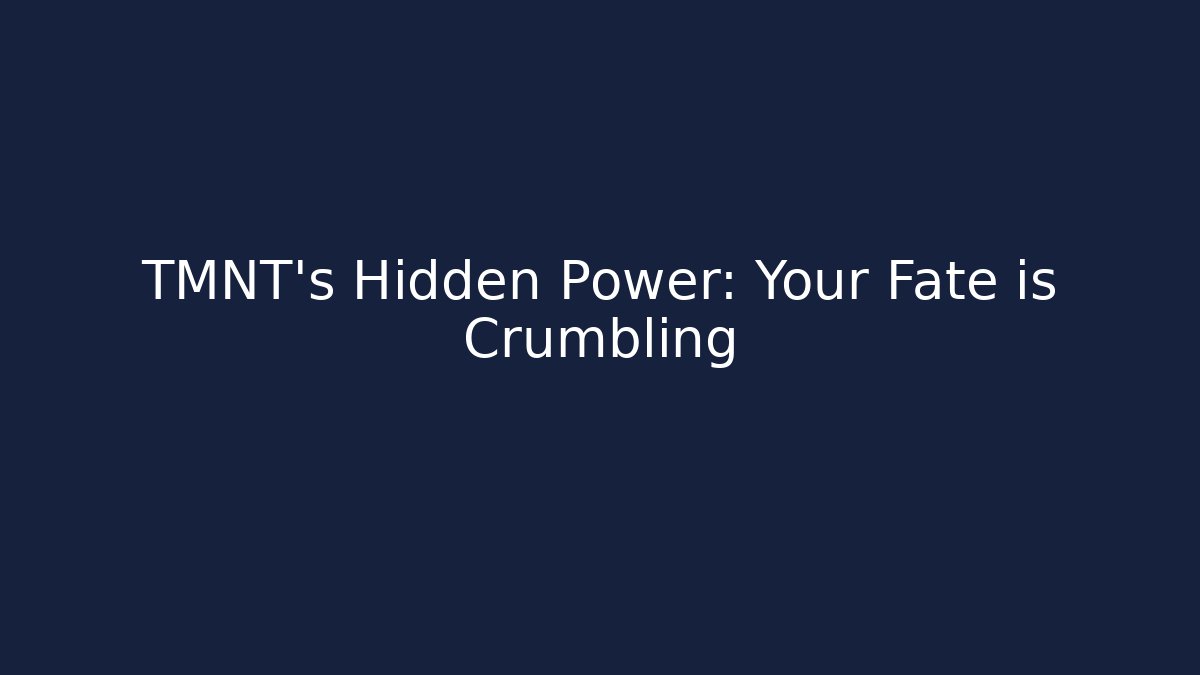 TMNT's Hidden Power: Your Fate is Crumbling