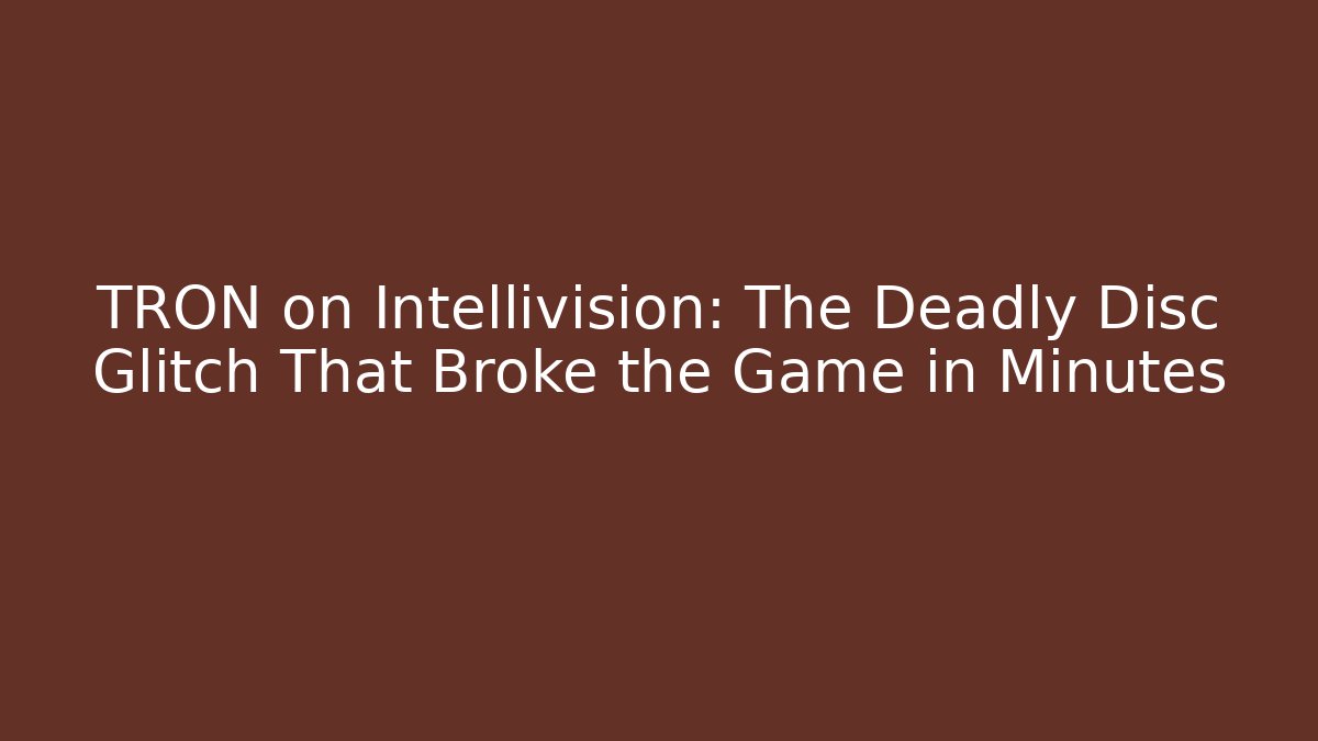 TRON on Intellivision: The Deadly Disc Glitch That Broke the Game in Minutes