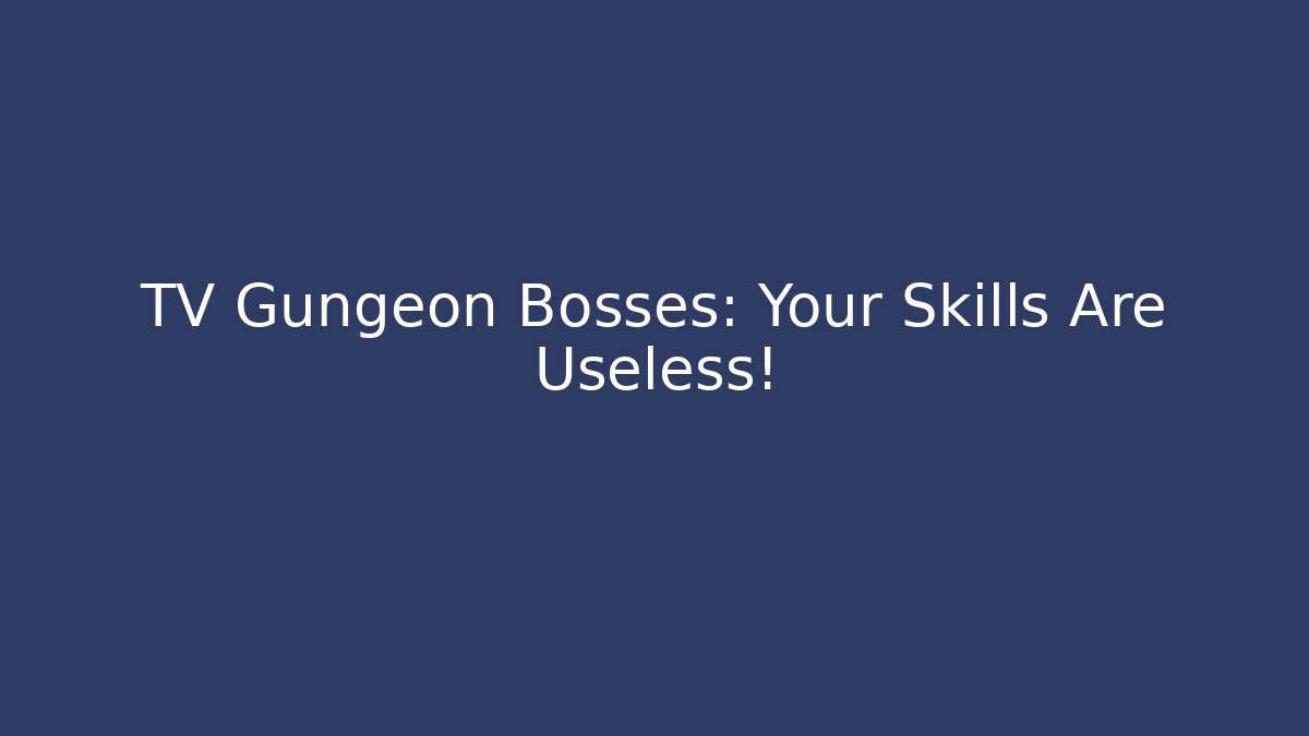 TV Gungeon Bosses: Your Skills Are Useless!
