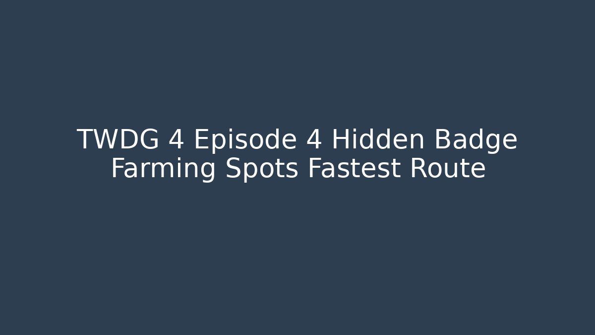 TWDG 4 Episode 4 Hidden Badge Farming Spots Fastest Route