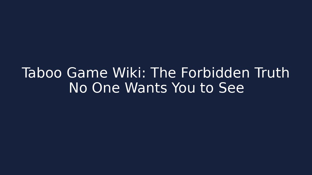 Taboo Game Wiki: The Forbidden Truth No One Wants You to See