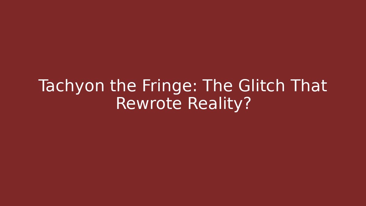Tachyon the Fringe: The Glitch That Rewrote Reality? - Boomer Naturals