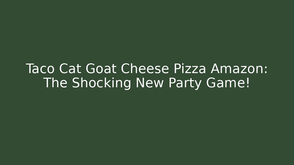 Taco Cat Goat Cheese Pizza Amazon: The Shocking New Party Game!