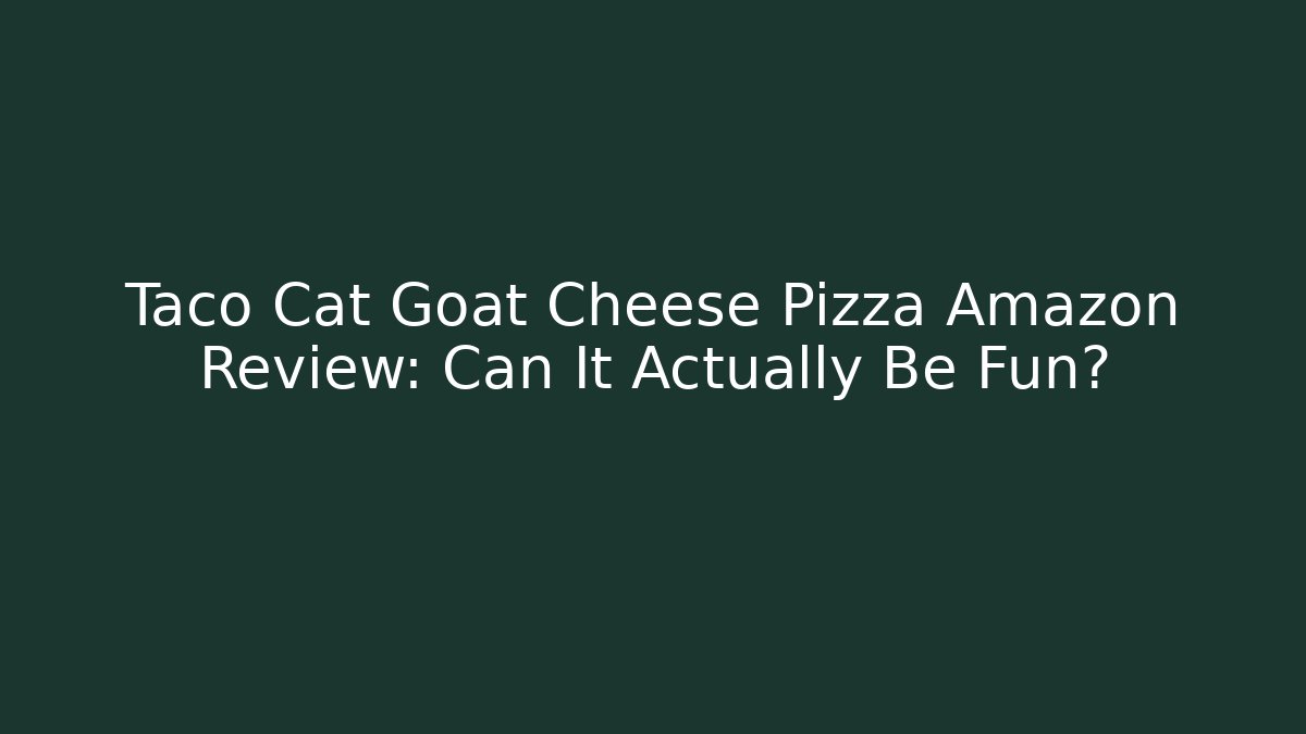 Taco Cat Goat Cheese Pizza Amazon Review: Can It Actually Be Fun? - Boomer Naturals