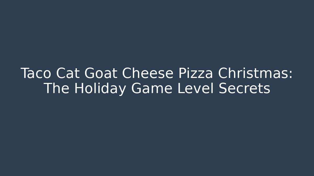 Taco Cat Goat Cheese Pizza Christmas: The Holiday Game Level Secrets