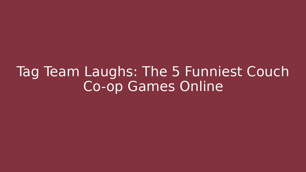 Tag Team Laughs: The 5 Funniest Couch Co-op Games Online