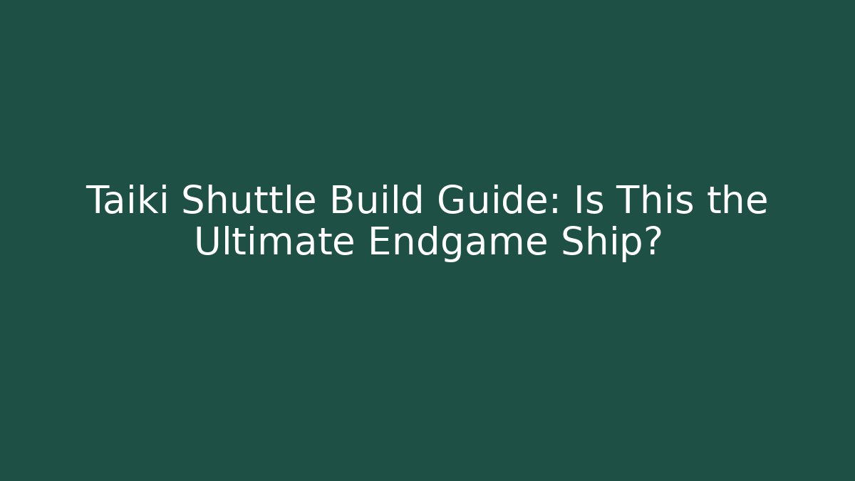 Taiki Shuttle Build Guide: Is This the Ultimate Endgame Ship?