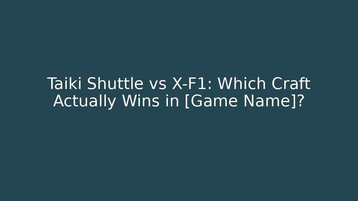 Taiki Shuttle vs X-F1: Which Craft Actually Wins in [Game Name]?