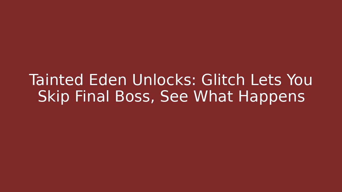Tainted Eden Unlocks: Glitch Lets You Skip Final Boss, See What Happens