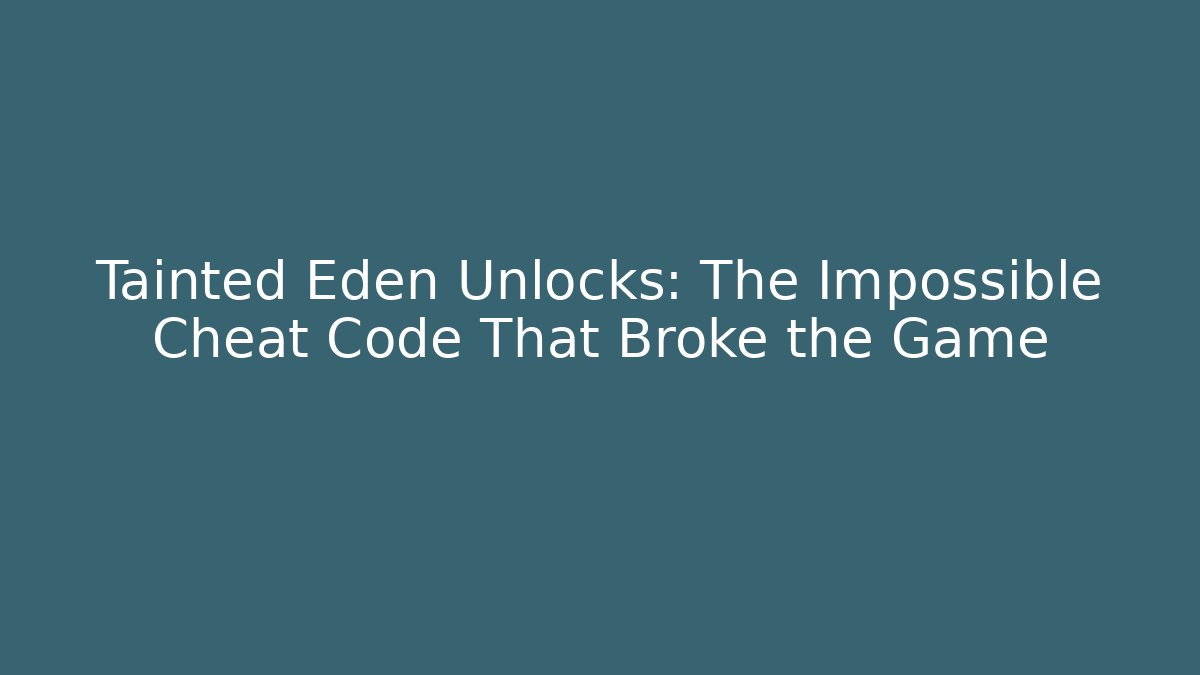 Tainted Eden Unlocks: The Impossible Cheat Code That Broke the Game - Boomer Naturals