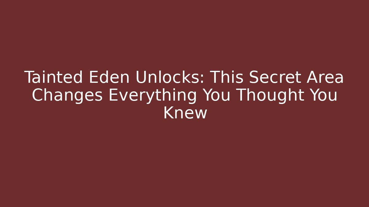 Tainted Eden Unlocks: This Secret Area Changes Everything You Thought You Knew