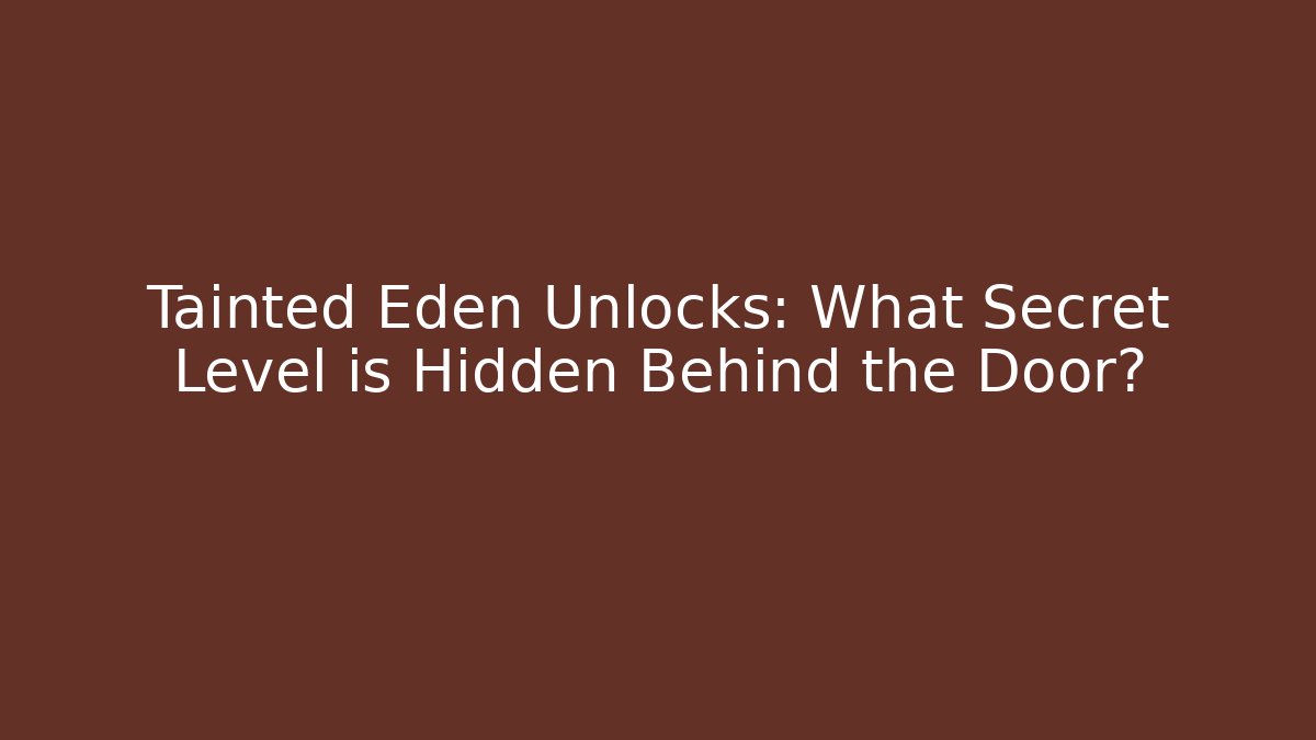 Tainted Eden Unlocks: What Secret Level is Hidden Behind the Door?