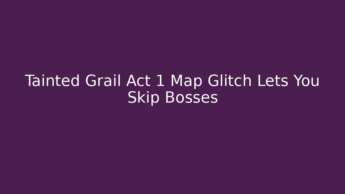Tainted Grail Act 1 Map Glitch Lets You Skip Bosses