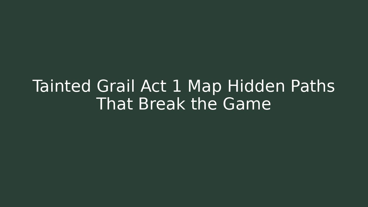 Tainted Grail Act 1 Map Hidden Paths That Break the Game - Boomer Naturals