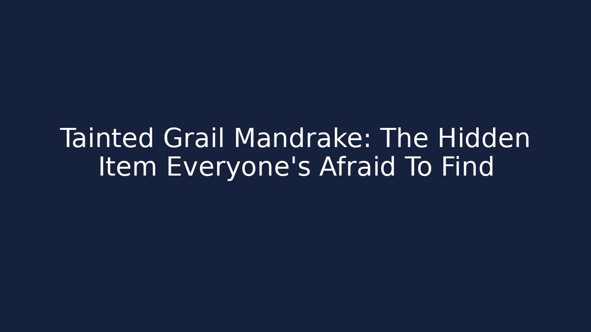 Tainted Grail Mandrake: The Hidden Item Everyone's Afraid To Find