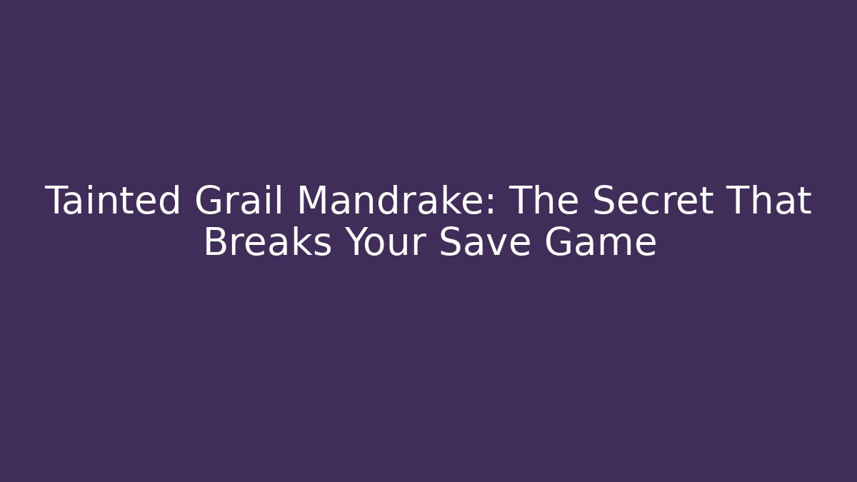 Tainted Grail Mandrake: The Secret That Breaks Your Save Game