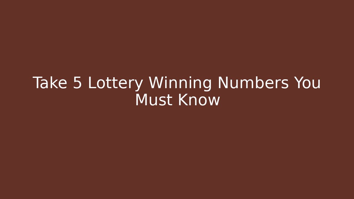 Take 5 Lottery Winning Numbers You Must Know