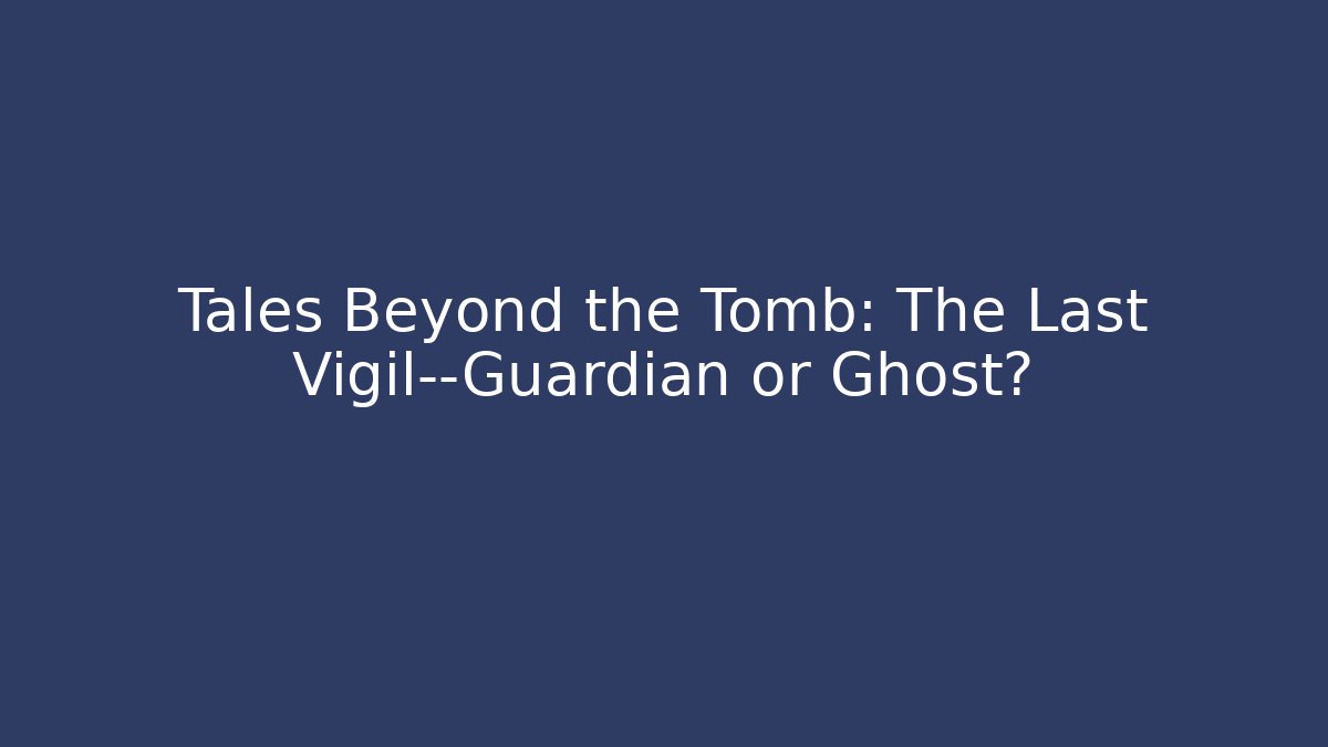 Tales Beyond the Tomb: The Last Vigil—Guardian or Ghost?