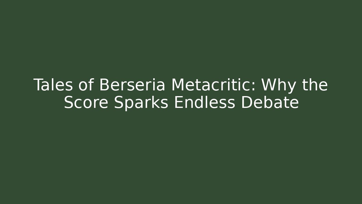 Tales of Berseria Metacritic: Why the Score Sparks Endless Debate