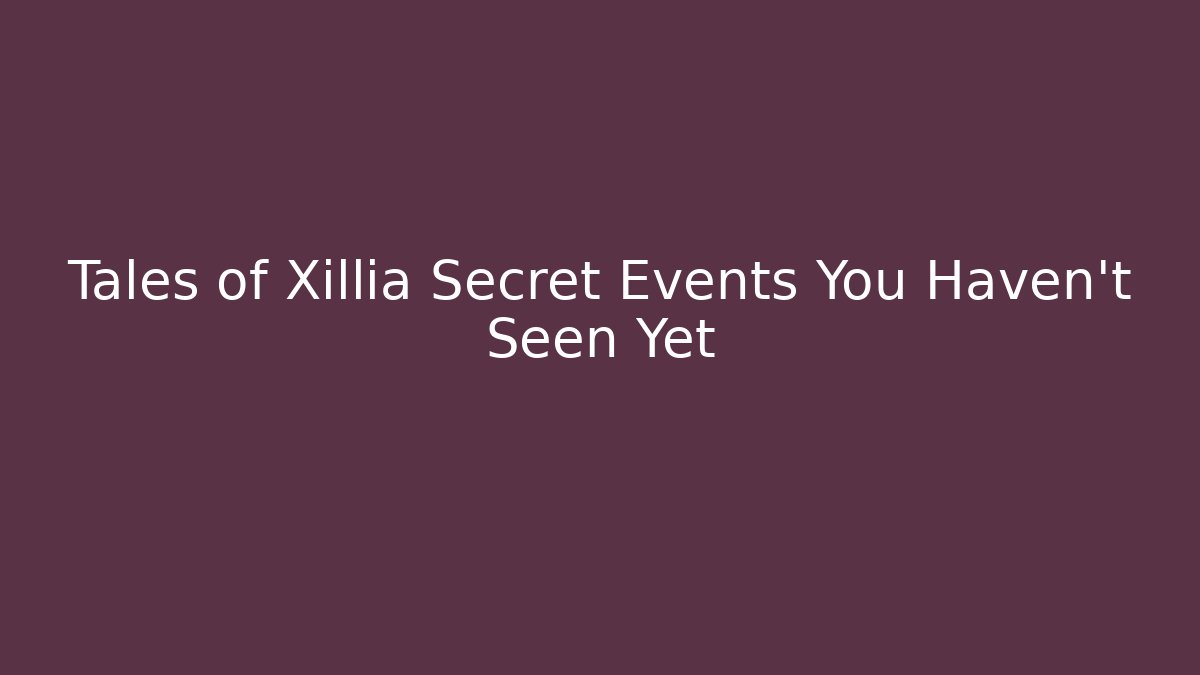 Tales of Xillia Secret Events You Haven't Seen Yet