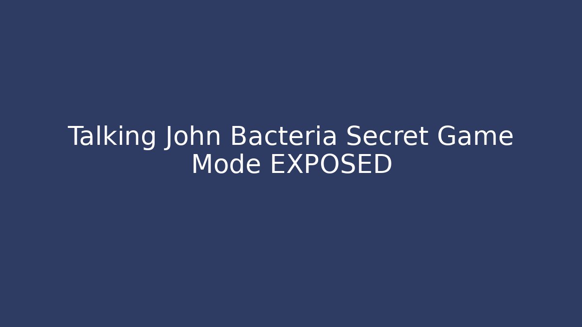 Talking John Bacteria Secret Game Mode EXPOSED