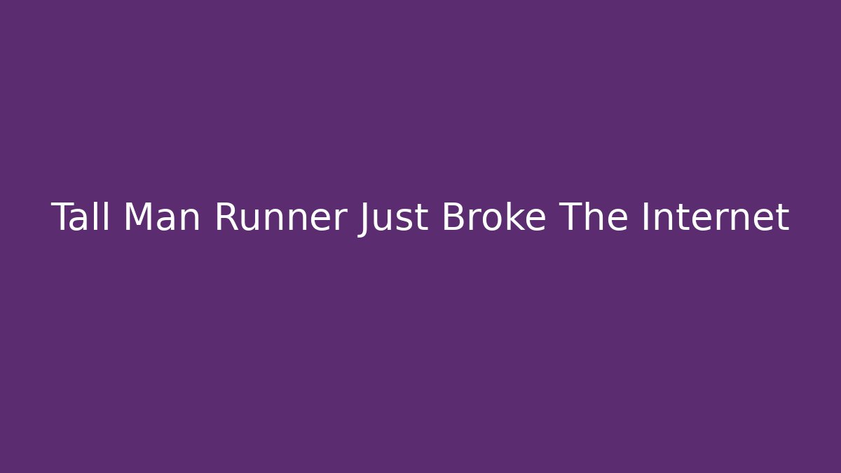 Tall Man Runner Just Broke The Internet - Boomer Naturals