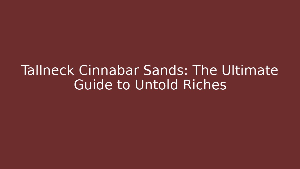 Tallneck Cinnabar Sands: The Ultimate Guide to Untold Riches - Boomer Naturals