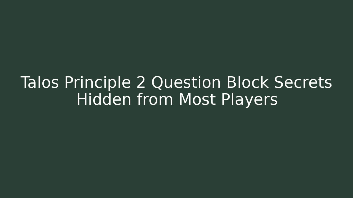 Talos Principle 2 Question Block Secrets Hidden from Most Players
